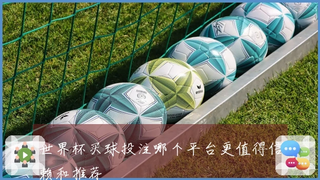 世界杯买球投注哪个平台更值得信赖和推荐
