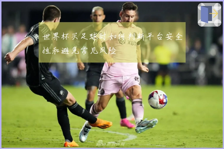 世界杯买足球时如何判断平台安全性和避免常见风险